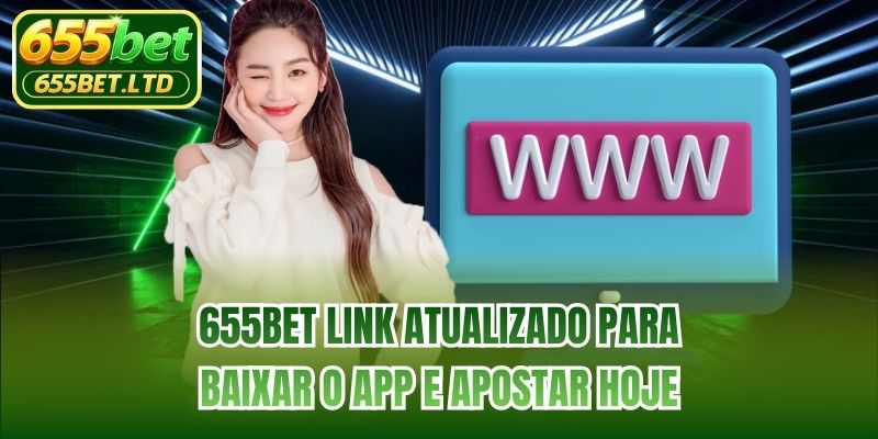 655BET Link Atualizado Para Baixar O App E Apostar Hoje