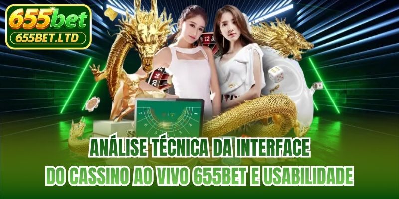 Análise técnica da interface do cassino ao vivo 655BET e usabilidade