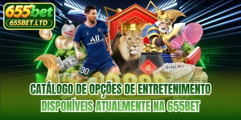 Catálogo de opções de entretenimento disponíveis atualmente na 655BET