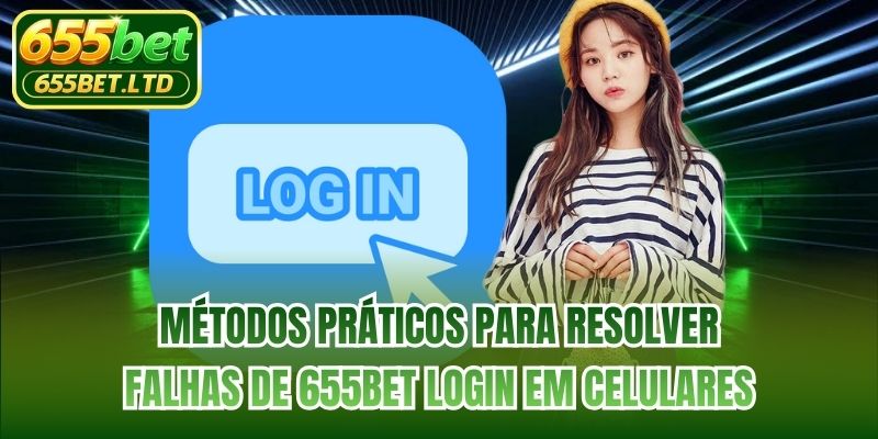Métodos práticos para resolver falhas de 655BET login em celulares